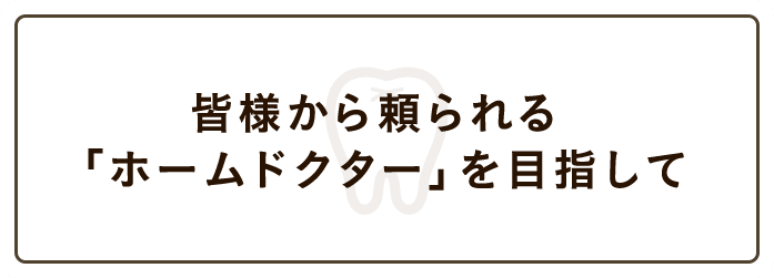 皆様から頼られる「ホームドクター」を目指して